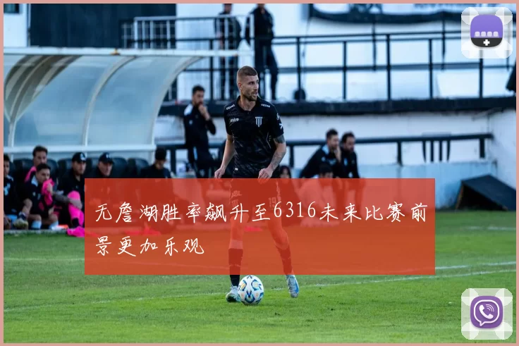 无詹湖胜率飙升至6316未来比赛前景更加乐观