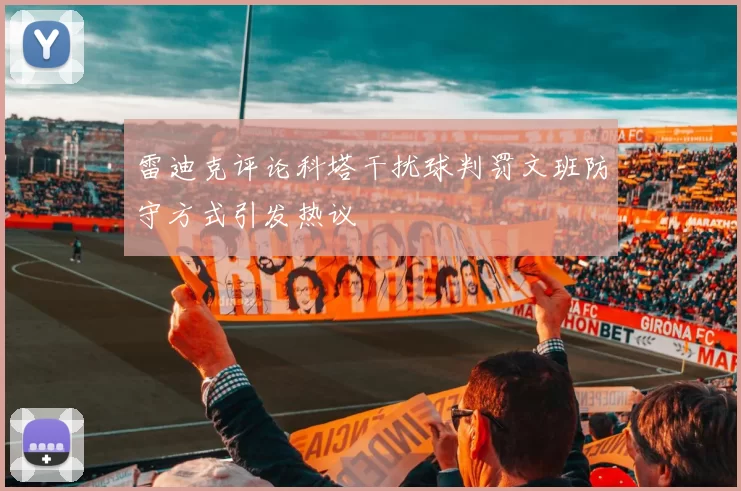 雷迪克评论科塔干扰球判罚文班防守方式引发热议